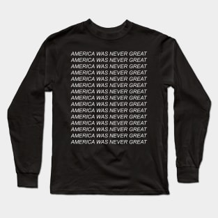 America Was Never Great - Anti Colonial, Socialist, Communist, Anarchist Long Sleeve T-Shirt